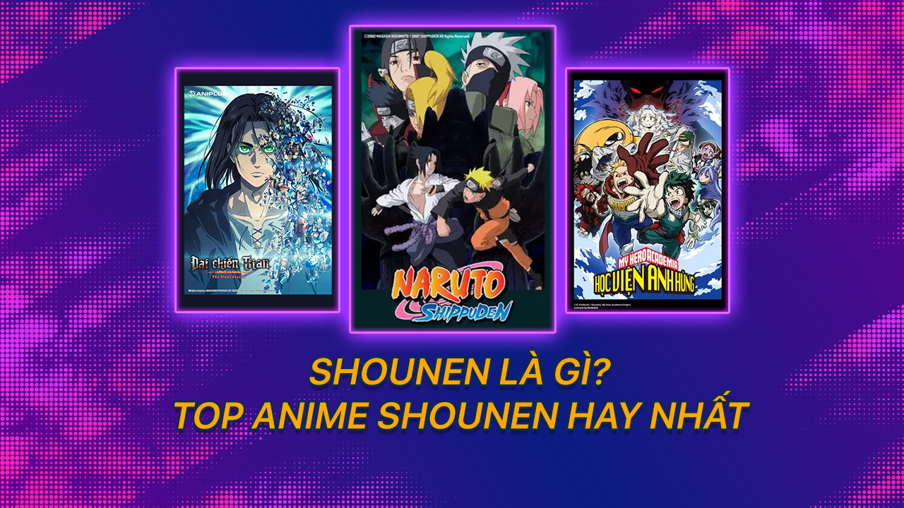 Shounen là gì? Top anime shounen hay nhất bạn không thể bỏ lỡ - POPS Blog